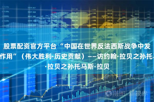 股票配资官方平台 “中国在世界反法西斯战争中发挥了重要作用”（伟大胜利·历史贡献）——访约翰·拉贝之孙托马斯·拉贝